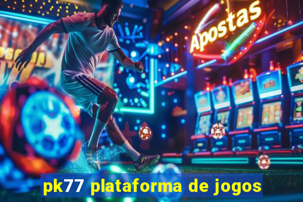 pk77 plataforma de jogos